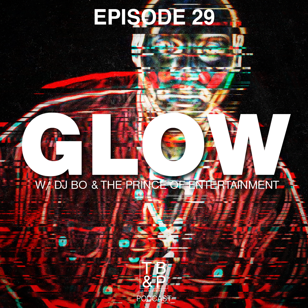 Episode 029 – GLOW (w/ DJ Bo & The Prince of Entertainment